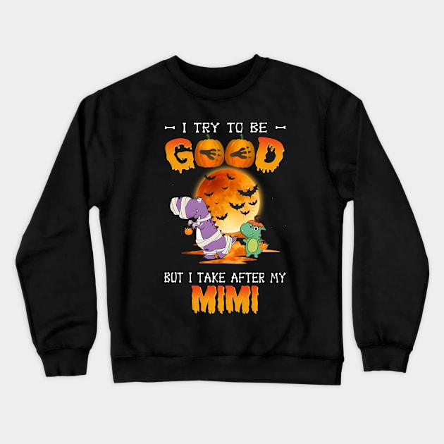 I Try To Be Good But I Take After My Mimi Dinosaur Halloween T-Shirt Crewneck Sweatshirt by Kelley Clothing